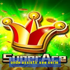 onde assistir see serie